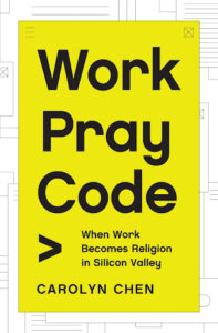 Work, Pray, Code: When wor becomes religion in Silicon Valley by Carolyn Chen book cover